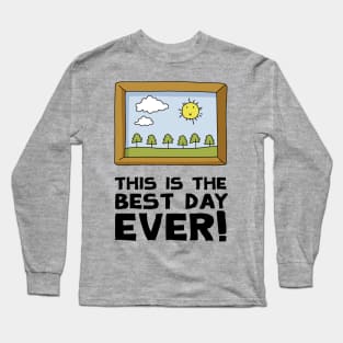 This Is The Best Day Ever! Long Sleeve T-Shirt